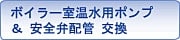 ボイラー室温水用ポンプ＆安全弁配管　交換